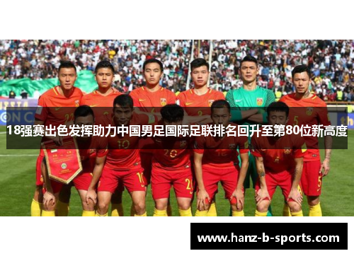 18强赛出色发挥助力中国男足国际足联排名回升至第80位新高度